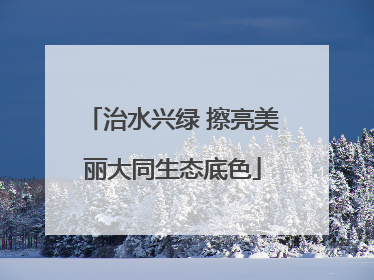 治水兴绿 擦亮美丽大同生态底色