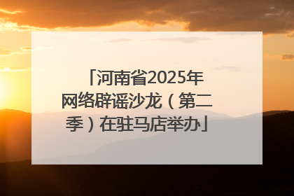 河南省2025年网络辟谣沙龙（第二季）在驻马店举办