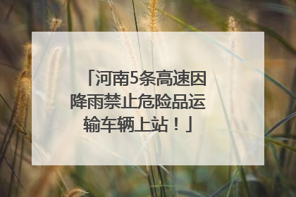 河南5条高速因降雨禁止危险品运输车辆上站！