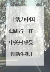 活力中国调研行｜在中关村感受创新生机