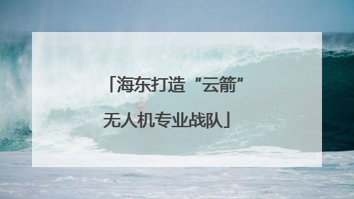 海东打造“云箭”无人机专业战队
