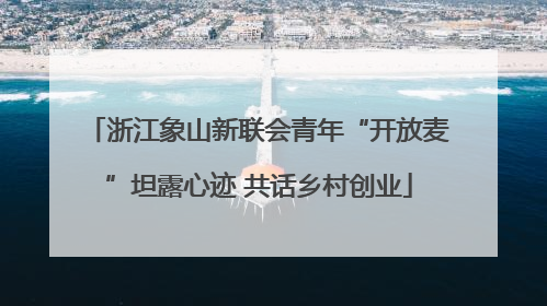 浙江象山新联会青年“开放麦”坦露心迹 共话乡村创业
