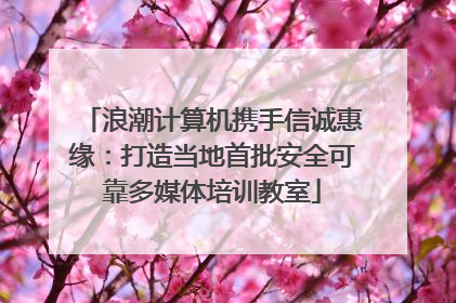 浪潮计算机携手信诚惠缘：打造当地首批安全可靠多媒体培训教室