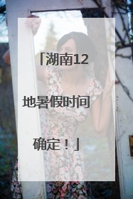 湖南12地暑假时间确定！