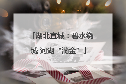 湖北宜城：碧水绕城 河湖“淌金”