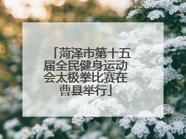 菏泽市第十五届全民健身运动会太极拳比赛在曹县举行