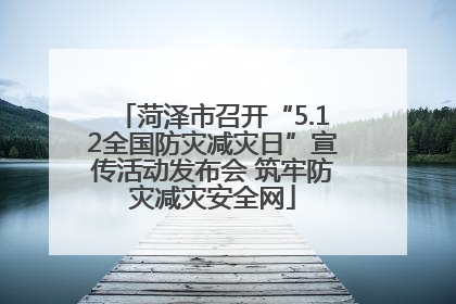 菏泽市召开“5.12全国防灾减灾日”宣传活动发布会 筑牢防灾减灾安全网