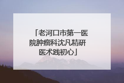 老河口市第一医院肿瘤科沈凡精研医术践初心