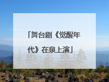 舞台剧《觉醒年代》在泉上演
