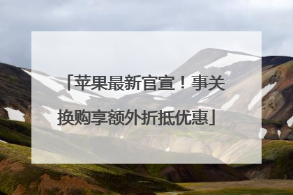 苹果最新官宣！事关换购享额外折抵优惠