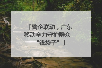 警企联动，广东移动全力守护群众“钱袋子”