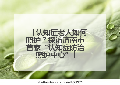 认知症老人如何照护？探访济南市首家“认知症防治照护中心”