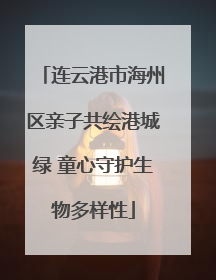 连云港市海州区亲子共绘港城绿 童心守护生物多样性