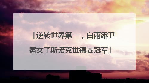 逆转世界第一，白雨露卫冕女子斯诺克世锦赛冠军