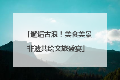 邂逅古浪！美食美景非遗共绘文旅盛宴