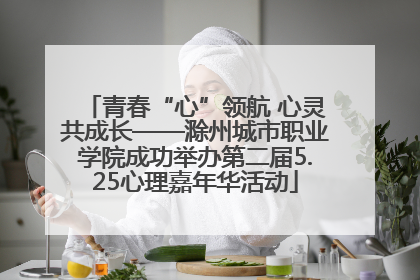青春“心”领航 心灵共成长——滁州城市职业学院成功举办第二届5.25心理嘉年华活动