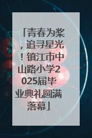 青春为桨，追寻星光！镇江市中山路小学2025届毕业典礼圆满落幕