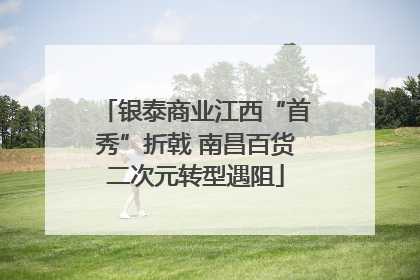 银泰商业江西“首秀”折戟 南昌百货二次元转型遇阻