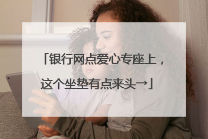 银行网点爱心专座上，这个坐垫有点来头→