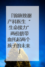 锦旗致谢产科医生“生命接力” 两份脐带血托起两个孩子的未来