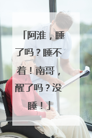 阿淮，睡了吗？睡不着！南哥，醒了吗？没睡！