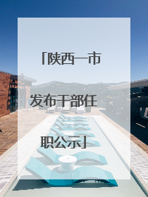 陕西一市发布干部任职公示