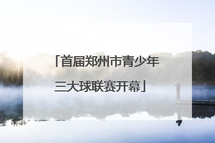 首届郑州市青少年三大球联赛开幕