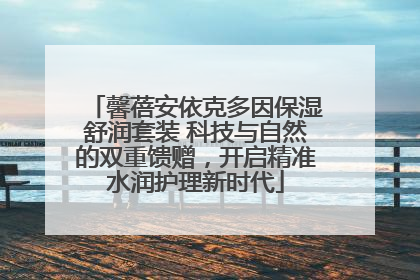 馨蓓安依克多因保湿舒润套装 科技与自然的双重馈赠，开启精准水润护理新时代