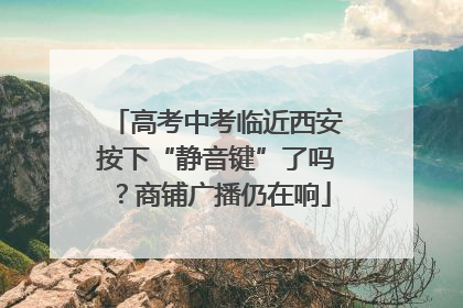 高考中考临近西安按下“静音键”了吗？商铺广播仍在响