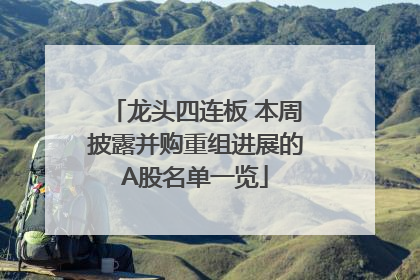 龙头四连板 本周披露并购重组进展的A股名单一览