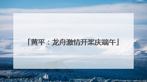 黄平：龙舟激情开桨庆端午