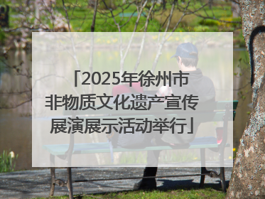 2025年徐州市非物质文化遗产宣传展演展示活动举行