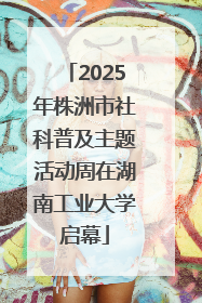 2025年株洲市社科普及主题活动周在湖南工业大学启幕