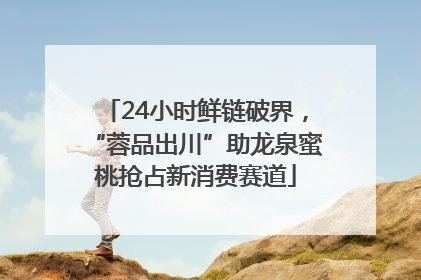 24小时鲜链破界，“蓉品出川”助龙泉蜜桃抢占新消费赛道