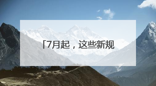 7月起，这些新规将影响你我生活！