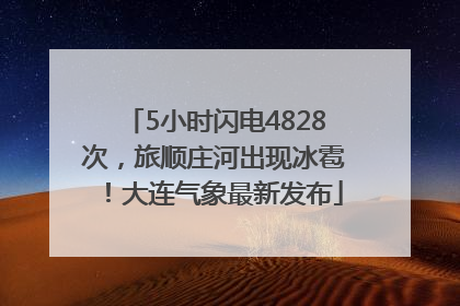 5小时闪电4828次，旅顺庄河出现冰雹！大连气象最新发布