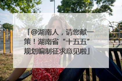 @湖南人，请您献一策！湖南省“十五五”规划编制征求意见啦