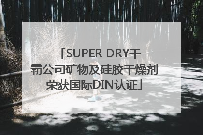 SUPER DRY干霸公司矿物及硅胶干燥剂荣获国际DIN认证