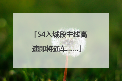 S4入城段主线高速即将通车……